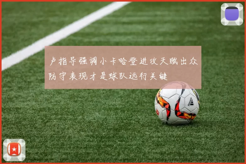 卢指导强调小卡哈登进攻天赋出众防守表现才是球队远行关键