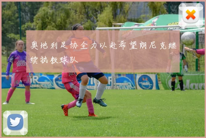 奥地利足协全力以赴希望朗尼克继续执教球队